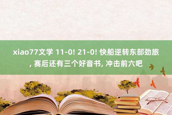 xiao77文学 11-0! 21-0! 快船逆转东部劲旅， 赛后还有三个好音书， 冲击前六吧